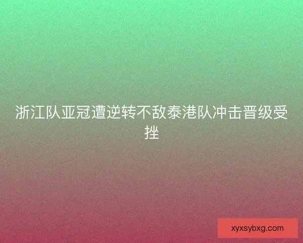 浙江队亚冠遭逆转不敌泰港队冲击晋级受挫