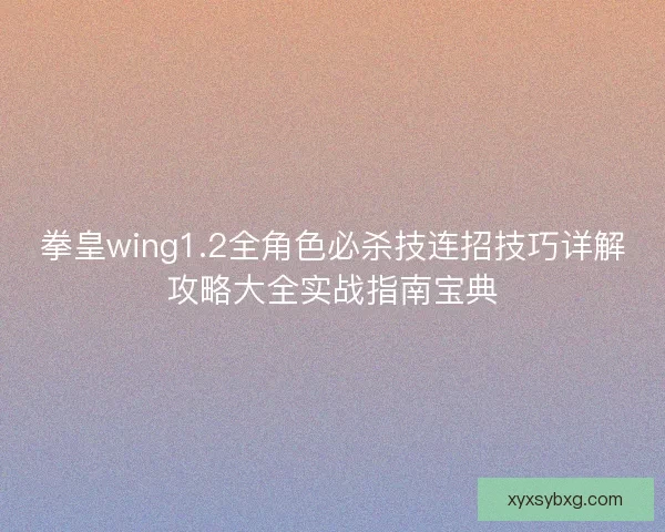 拳皇wing1.2全角色必杀技连招技巧详解攻略大全实战指南宝典 拳皇wing1.2全角色必杀技连招技巧详解攻略大全实战指南宝典